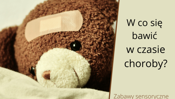 W co się bawić w czasie choroby?