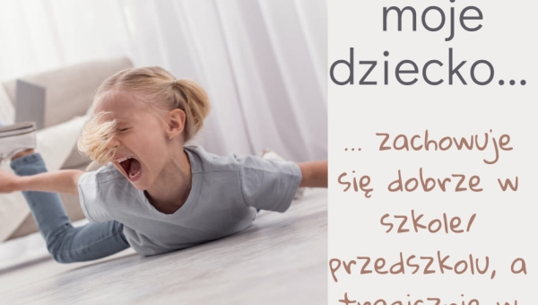 Dlaczego moje dziecko zachowuje się dobrze w przedszkolu...