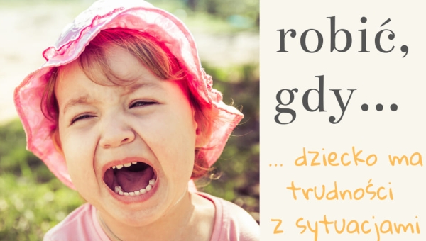 Gdy dziecko ma trudności z sytuacjami przejścia