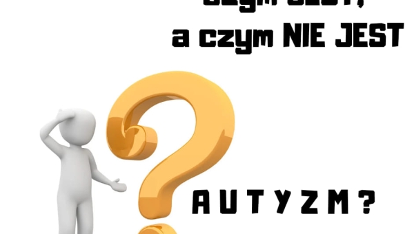 Czym jest, a czym nie jest autyzm?