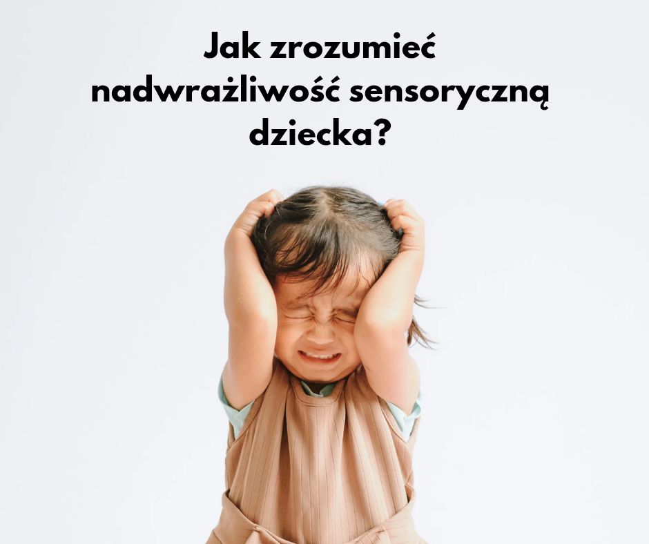 Jak zrozumieć nadwrażliwość sensoryczną dziecka?